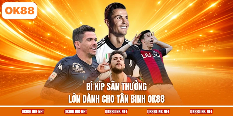Bí kíp săn thưởng lớn dành cho tân binh OK88