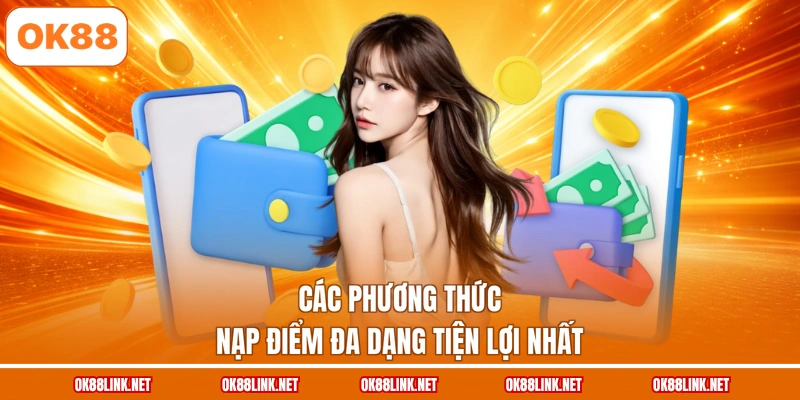 Các phương thức nạp điểm đa dạng tiện lợi nhất