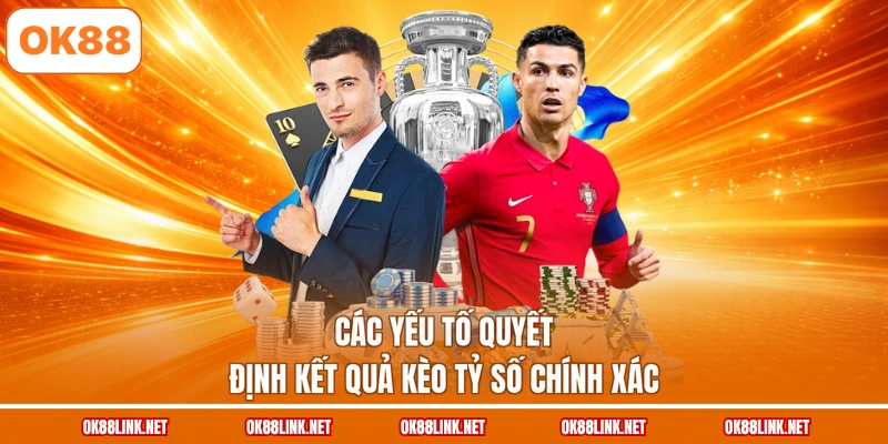 Các yếu tố quyết định kết quả kèo tỷ số chính xác