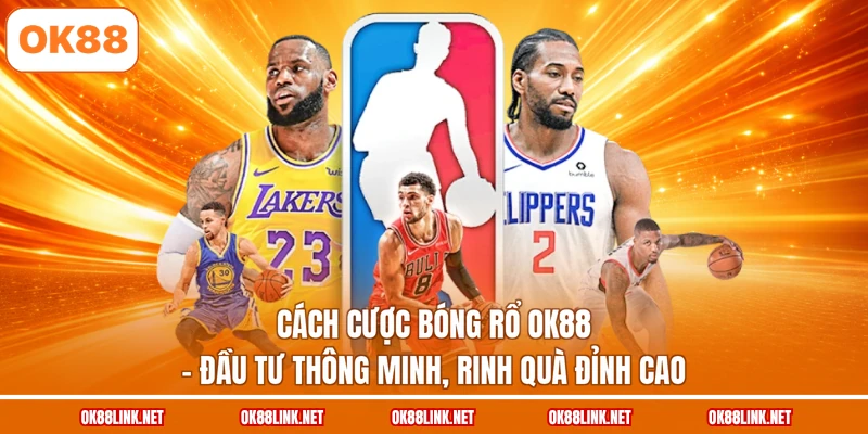 Cách Cược Bóng Rổ OK88 - Đầu Tư Thông Minh, Rinh Quà Đỉnh Cao
