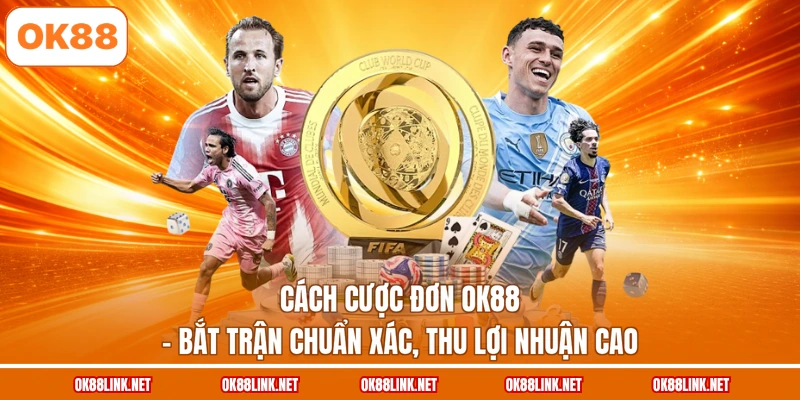 Cách Cược Đơn OK88 - Bắt Trận Chuẩn Xác, Thu Lợi Nhuận Cao