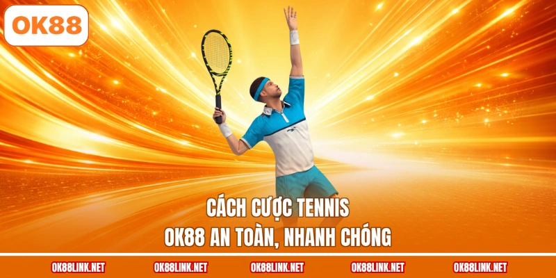 Cách cược tennis OK88 an toàn, nhanh chóng