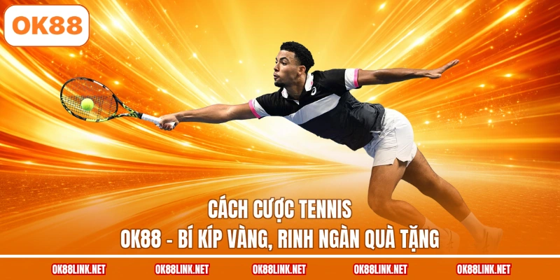 Cách Cược Tennis Ok88 - Bí Kíp Vàng, Rinh Ngàn Quà Tặng