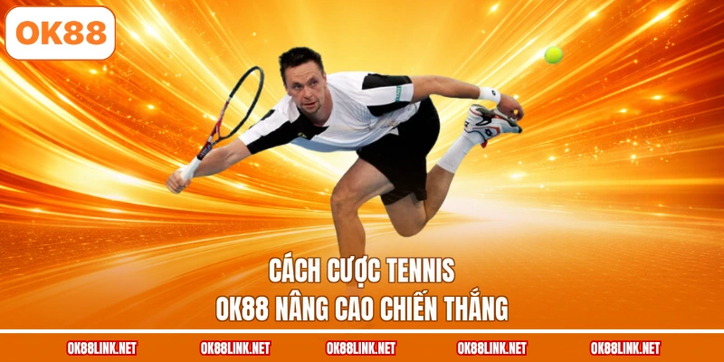 Cách cược tennis Ok88 nâng cao chiến thắng