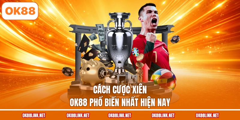 Cách cược xiên OK88 phổ biến nhất hiện nay