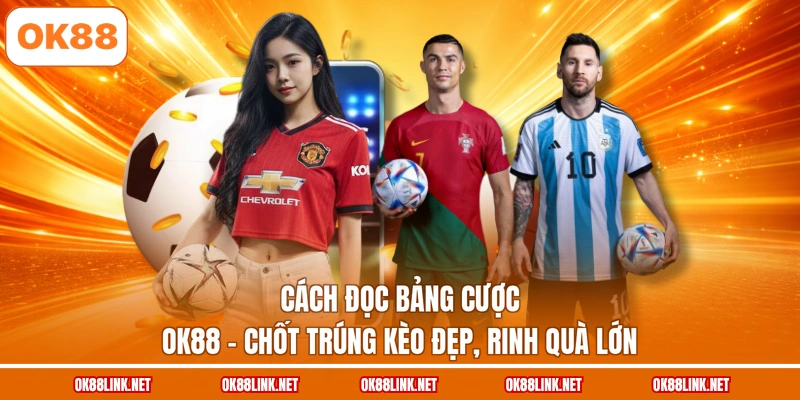 Cách Đọc Bảng Cược OK88 - Chốt Trúng Kèo Đẹp, Rinh Quà Lớn