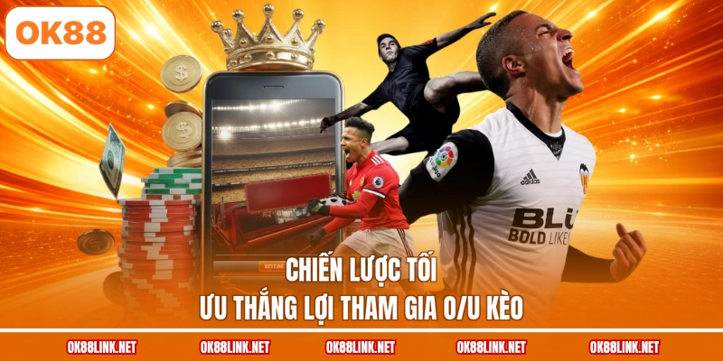 Chiến lược tối ưu thắng lợi tham gia O/U kèo