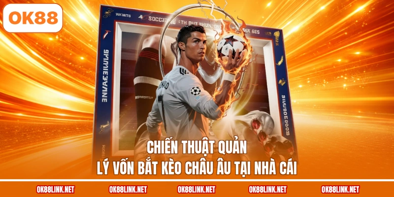 Chiến thuật quản lý vốn bắt kèo châu Âu tại nhà cái