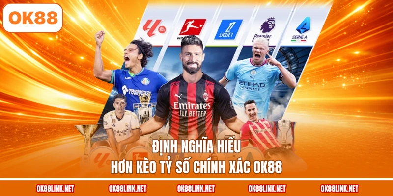 Định nghĩa hiểu hơn kèo tỷ số chính xác OK88