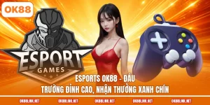 Esports OK88 - Đấu Trường Đỉnh Cao, Nhận Thưởng Xanh Chín