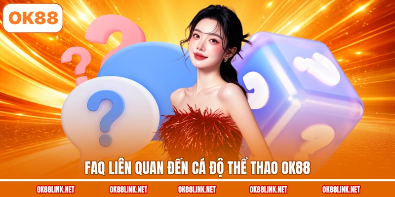 FAQ liên quan đến cá độ thể thao OK88