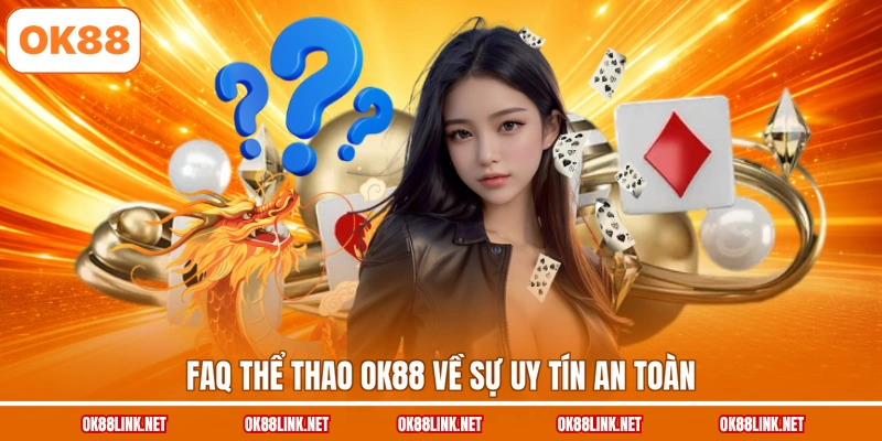 FAQ thể thao OK88 về sự uy tín an toàn