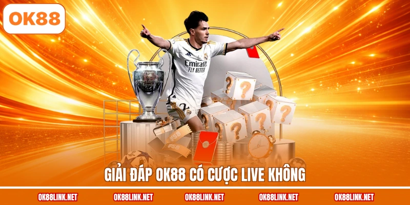 Giải đáp OK88 có cược Live không