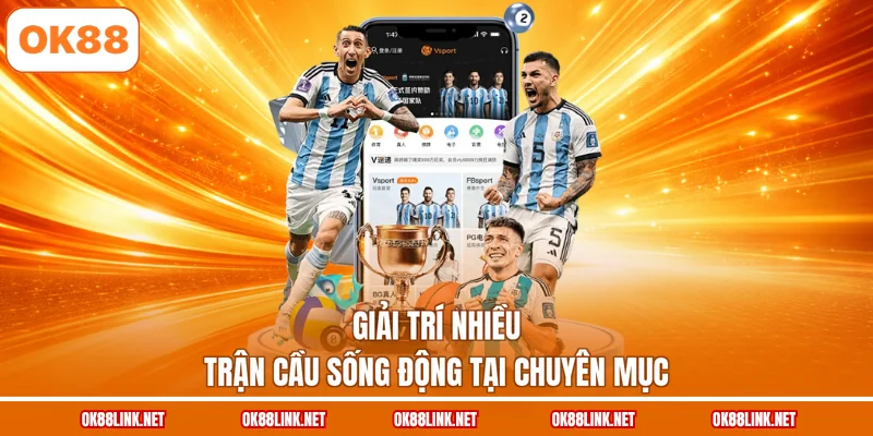 Giải trí nhiều trận cầu sống động tại chuyên mục