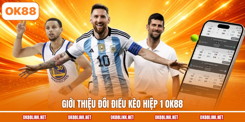 Giới thiệu đôi điều kèo hiệp 1 OK88