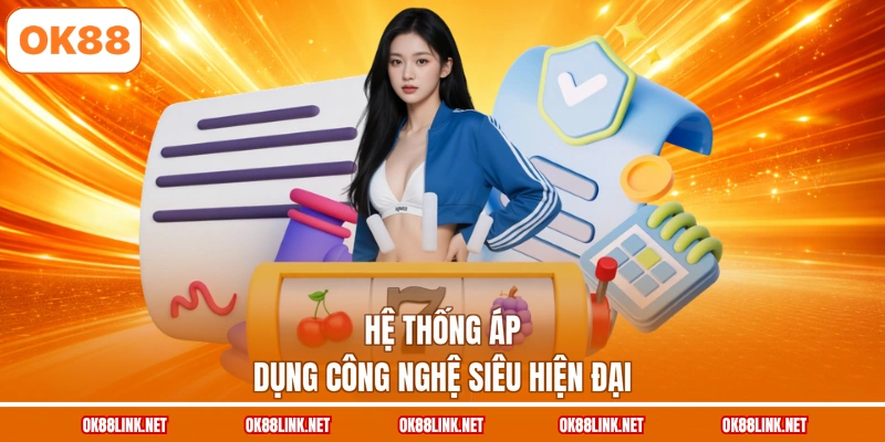 Hệ thống áp dụng công nghệ siêu hiện đại