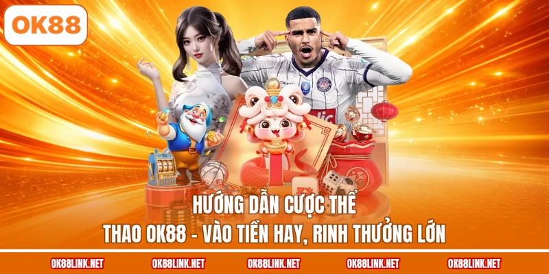 Hướng Dẫn Cược Thể Thao OK88 - Vào Tiền Hay, Rinh Thưởng Lớn