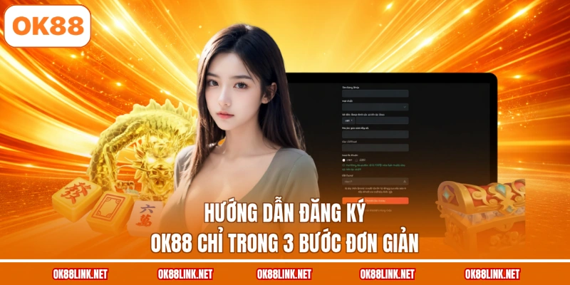 Hướng dẫn đăng ký OK88 chỉ trong 3 bước đơn giản