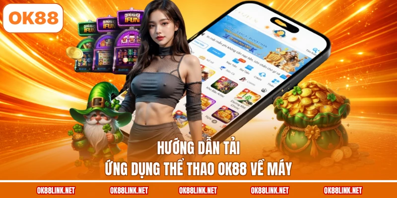 Hướng dẫn tải ứng dụng thể thao OK88 về máy