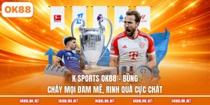 K Sports OK88 - Bùng Cháy Mọi Đam Mê, Rinh Quà Cực Chất
