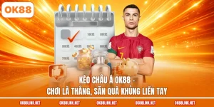 Kèo Châu Á OK88 - Chơi Là Thắng, Săn Quà Khủng Liền Tay