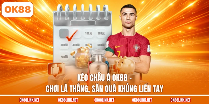 Kèo Châu Á OK88 - Chơi Là Thắng, Săn Quà Khủng Liền Tay