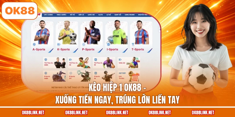 Kèo Hiệp 1 OK88 - Xuống Tiền Ngay, Trúng Lớn Liền Tay