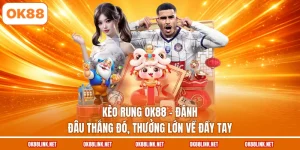 Kèo Rung OK88 - Đánh Đâu Thắng Đó, Thưởng Lớn Về Đầy Tay