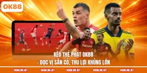 Kèo Thẻ Phạt OK88 - Đọc Vị Sân Cỏ, Thu Lợi Khủng Lớn