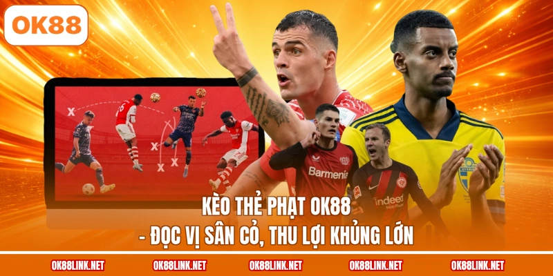 Kèo Thẻ Phạt OK88 - Đọc Vị Sân Cỏ, Thu Lợi Khủng Lớn