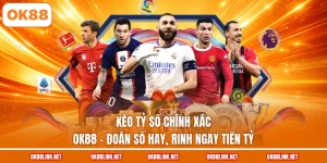 Kèo Tỷ Số Chính Xác OK88 - Đoán Số Hay, Rinh Ngay Tiền Tỷ
