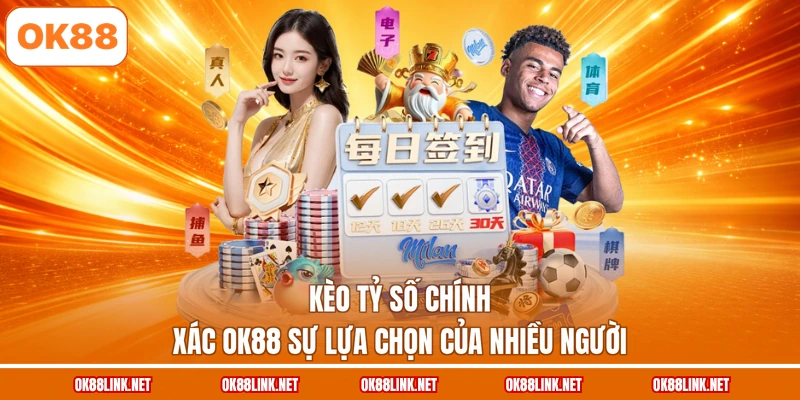 Kèo tỷ số chính xác OK88 sự lựa chọn của nhiều người