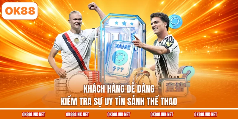 Khách hàng dễ dàng kiểm tra sự uy tín sảnh thể thao