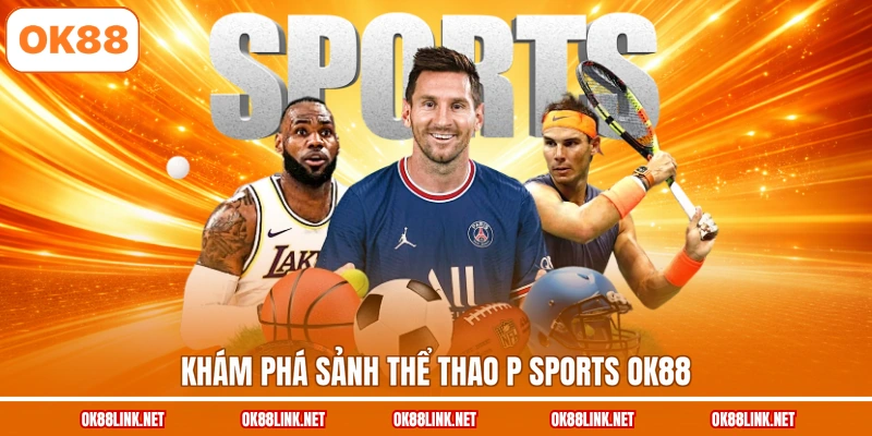 Khám phá sảnh thể thao P Sports OK88