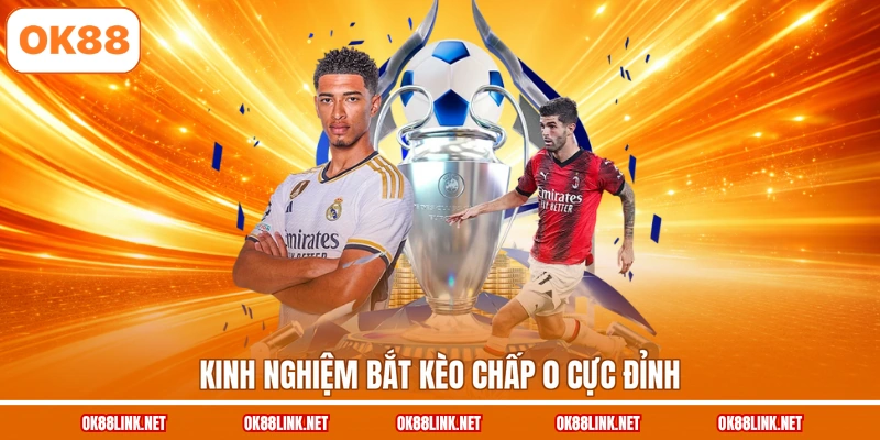 Kinh nghiệm bắt kèo chấp 0 cực đỉnh