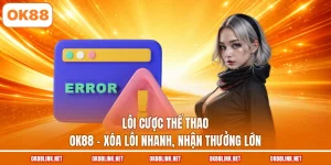 Lỗi Cược Thể Thao OK88 - Xóa Lỗi Nhanh, Nhận Thưởng Lớn
