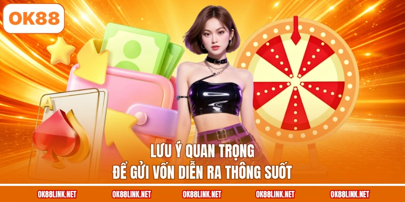 Lưu ý quan trọng để gửi vốn diễn ra thông suốt