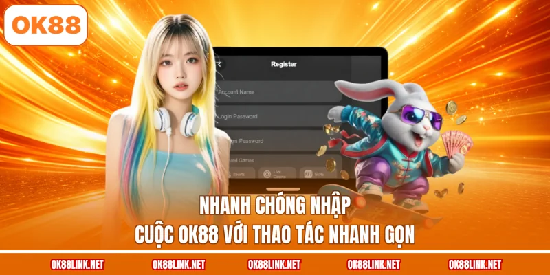 Nhanh chóng nhập cuộc OK88 với thao tác nhanh gọn