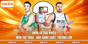 OK88 Có Bao Nhiêu Môn Thể Thao - Kho Game Chất, Thưởng Lớn