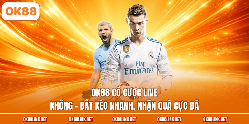 OK88 Có Cược Live Không - Bắt Kèo Nhanh, Nhận Quà Cực Đã