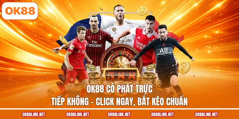 OK88 Có Phát Trực Tiếp Không - Click Ngay, Bắt Kèo Chuẩn