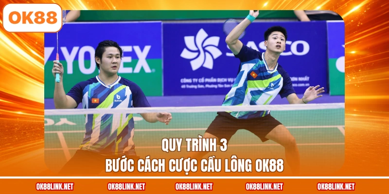 Quy trình 3 bước cách cược cầu lông OK88