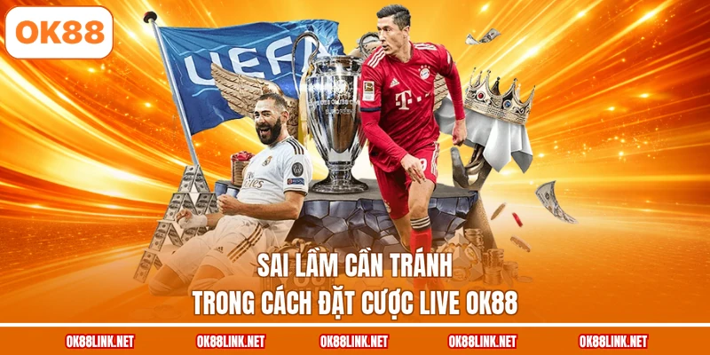 Sai lầm cần tránh trong cách đặt cược live OK88