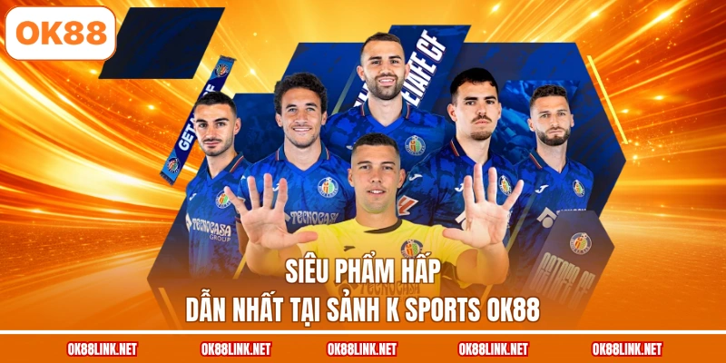 Siêu phẩm hấp dẫn nhất tại sảnh K Sports OK88