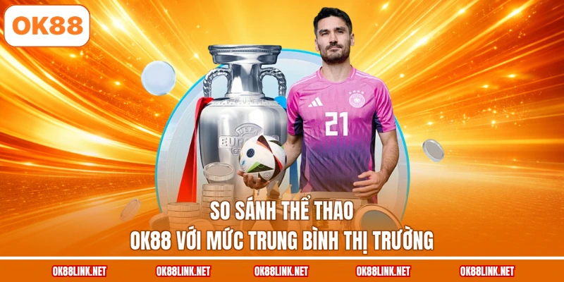So sánh thể thao OK88 với mức trung bình thị trường