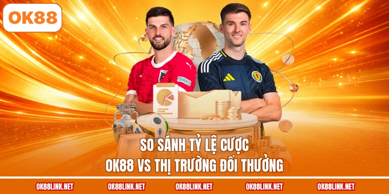 So sánh tỷ lệ cược OK88 vs thị trường đổi thưởng