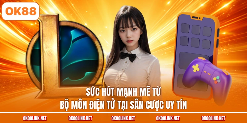 Sức hút mạnh mẽ từ bộ môn điện tử tại sân cược uy tín
