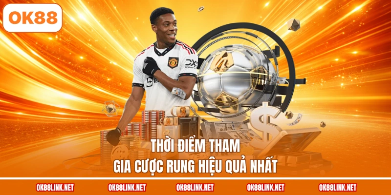 Thời điểm tham gia cược rung hiệu quả nhất