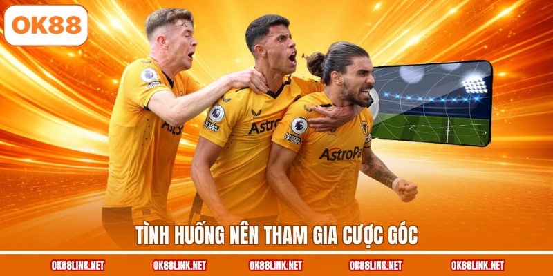 Tình huống nên tham gia cược góc