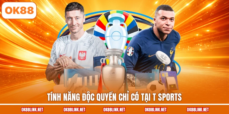 Tính năng độc quyền chỉ có tại T Sports